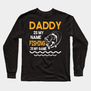 Daddy Is My Name Fishing Is My Game Happy Father Parent July 4th Summer Vacation Day Fishers Long Sleeve T-Shirt